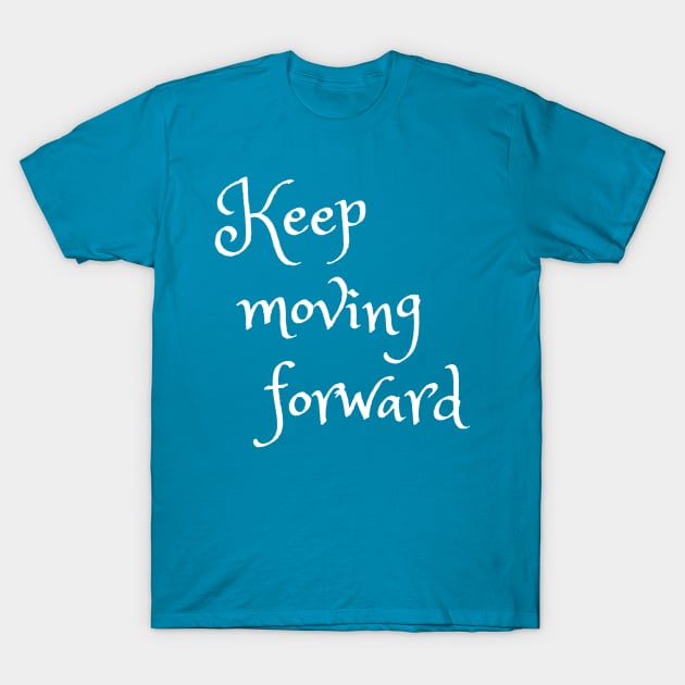 Keep Moving Forward Quote T-Shirt by Monorails and Magic